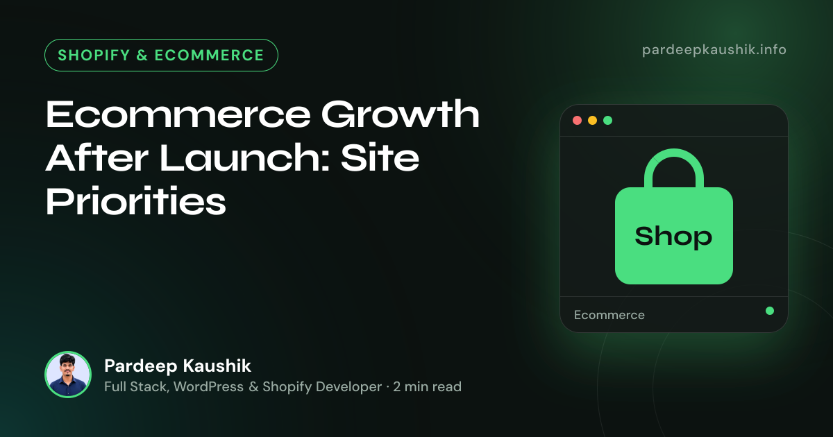 Ecommerce Growth After Launch: Site Priorities — Shopify & Ecommerce article by Pardeep Kaushik