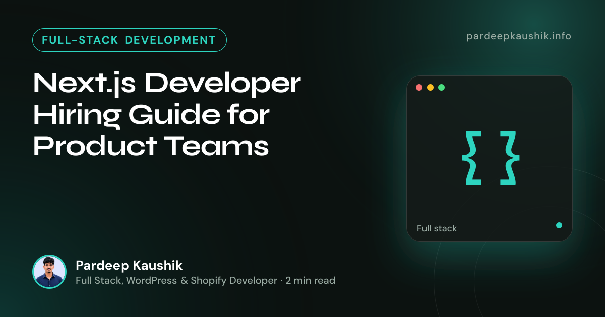 Next.js Developer Hiring Guide for Product Teams — Full-Stack Development article by Pardeep Kaushik